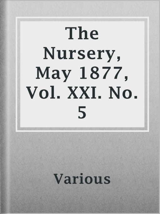 Title details for The Nursery, May 1877, Vol. XXI. No. 5 by Various - Available